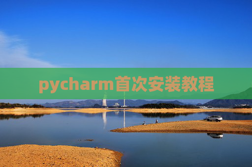 pycharm首次安装教程 pycharm首次安装教程
